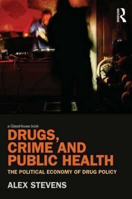 Drugs, Crime and Public Health by Alex Stevens