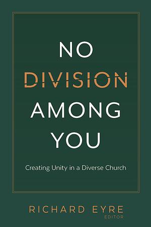 No Division among You: Creating Unity in a Diverse Church by Richard Eyre