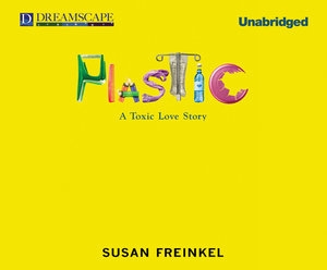 Plastic: A Toxic Love Story by Susan Freinkel