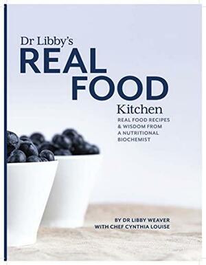 Dr Libby's Real Food Kitchen by Cynthia Louise, Libby Weaver