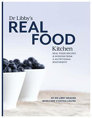 Dr Libby's Real Food Kitchen by Libby Weaver, Cynthia Louise