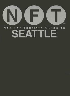 Not for Tourists Guide to Seattle by Not for Tourists