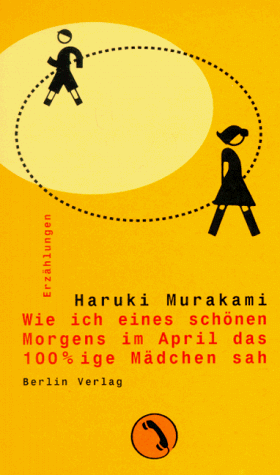 Wie ich eines schönen Morgens im April das 100%ige Mädchen sah : Erzählungen by Haruki Murakami