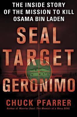 Seal Target Geronimo: The Inside Story of the Mission to Kill Osama Bin Laden by Chuck Pfarrer, Chuck Pfarrer