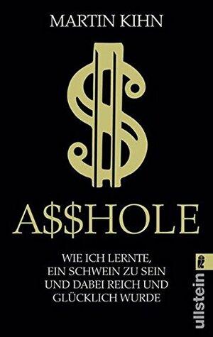 Asshole: Wie ich lernte, ein Schwein zu sein und dabei reich und glücklich wurde by Martin Kihn, Axel Henrici
