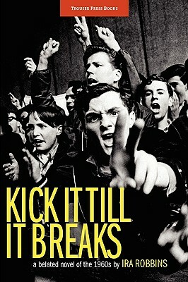 Kick It Till It Breaks by Ira Robbins