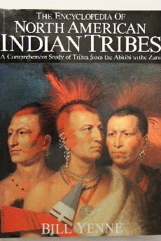 The Encyclopedia Of North American Indian Tribes: A Comprehensive Study Of Tribes From The Abitibi To The Zuni by Bill Yenne