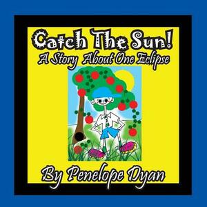 Catch the Sun! a Story about One Eclipse by Penelope Dyan