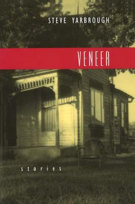 Veneer Veneer Veneer: Stories Stories Stories by Steve Yarbrough