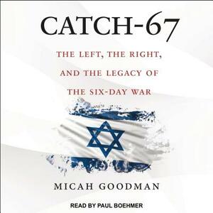 Catch-67: The Left, the Right, and the Legacy of the Six-Day War by Micah Goodman