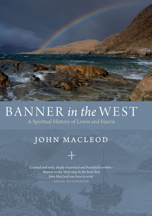 Banner In the West: A Spiritual History of Lewis and Harris by John MacLeod