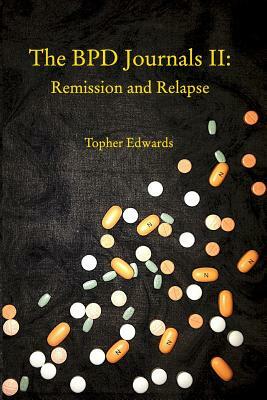 The BPD Journals II: Remission and Relapse by Topher Edwards