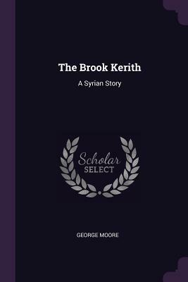 The Brook Kerith: A Syrian Story by George Moore