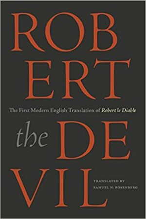 Robert the Devil: The First Modern English Translation of Robert le Diable, an Anonymous French Romance of the Thirteenth Century by Anonymous