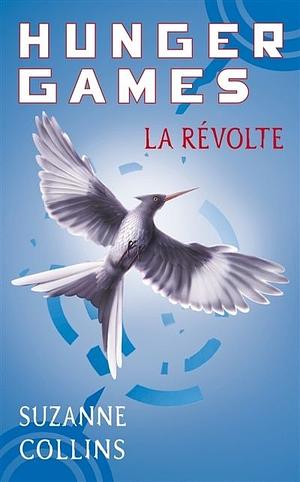 Hunget games T03 : la révolte  by Suzanne Collins, Suzanne Collins, Suzanne Collins, Suzanne Collins