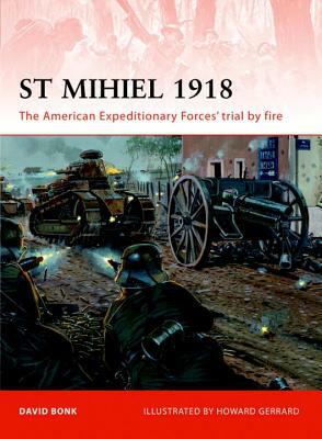 St Mihiel 1918: The American Expeditionary Forces' Trial by Fire by David Bonk