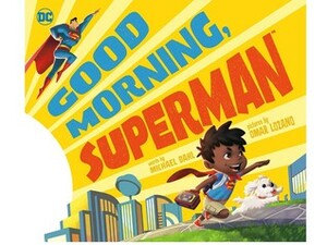 Good Morning, Superman! by Michael Dahl, Omar Lozano