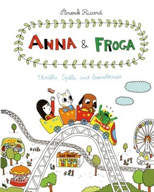 Anna and Froga: Thrills, Spills, and Gooseberries by Anouk Ricard, Helge Dascher