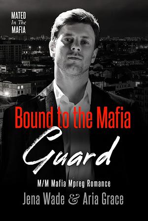 Bound to the Mafia Guard by Jena Wade