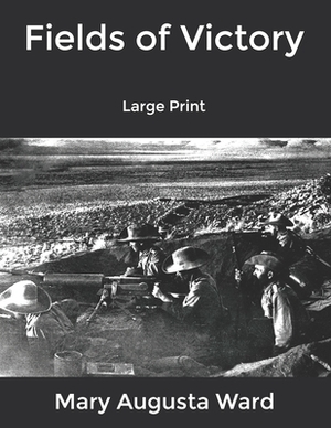 Fields of Victory: Large Print by Mary Augusta Ward