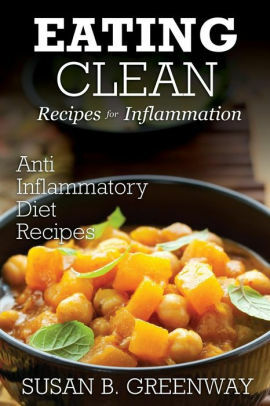 Eating Clean Recipes for Inflammation: Anti Inflammatory Diet Recipes by Susan Greenway