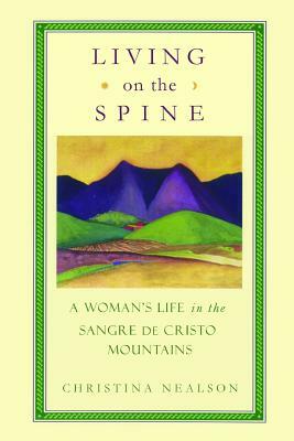 Living on the Spine: A Woman's Life in the Sangre de Cristo Mountains by Christina Nealson