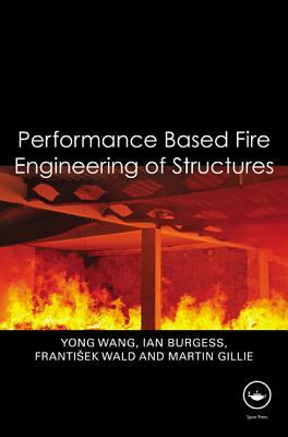 Performance-Based Fire Engineering of Structures by Yong Wang, Ian Burgess, Frantisek Wald