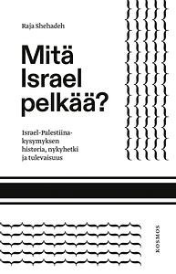 Mitä Israel pelkää? – Israel–Palestiina-kysymyksen historia, nykyhetki ja tulevaisuus by Raja Shehadeh