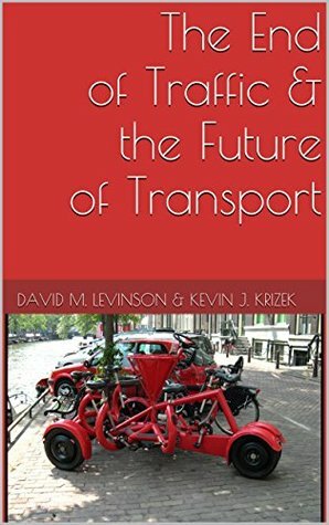 The End of Traffic and the Future of Transport: Second Edition by David M. Levinson, Kevin Krizek