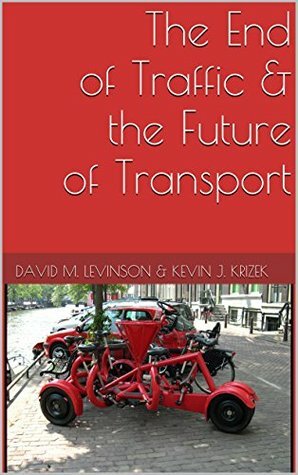 The End of Traffic and the Future of Transport: Second Edition by David M. Levinson, Kevin Krizek
