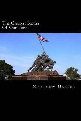 The Greatest Battles Of Our Time: A Fascinating Book Containing Battle Facts, Trivia, Images & Memory Recall Quiz: Suitable for Adults & Children by Matthew Harper