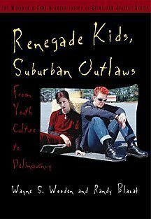 Renegade Kids, Suburban Outlaws: From Youth Culture to Delinquency by Wayne S. Wooden, Randy Blazak
