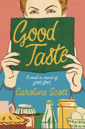 Good Taste: A Novel in Search of Great Food by Caroline Scott