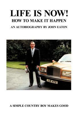 Life Is Now!: How to Make It Happen! by John Eaton