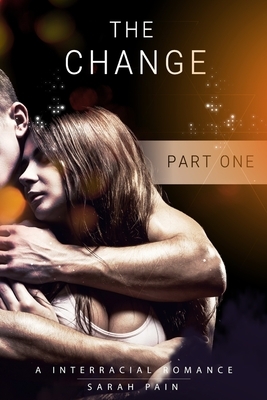 The Change: A Interracial Romance by Sarah Pain