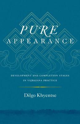 Pure Appearance: Development and Completion Stages in Vajrayana Practice by Dilgo Khyentse
