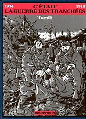 C'était la guerre des tranchées: 1914-1918 by Jacques Tardi