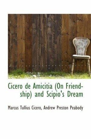 Cicero de Amicitia (On Friendship) and Scipio's Dream by Andrew Preston Peabody, Marcus Tullius Cicero