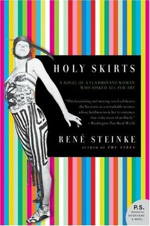 Holy Skirts: A Novel of a Flamboyant Woman Who Risked All for Art by Rene Steinke