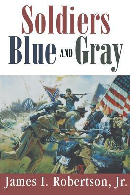 Soldiers Blue and Gray by James I. Robertson