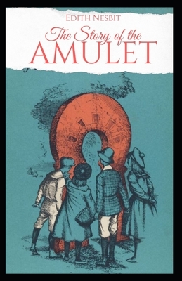 The Story of the Amulet Illustrated by E. Nesbit