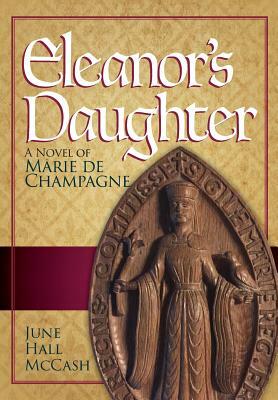 Eleanor's Daughter: A Novel of Marie de Champagne by June Hall McCash