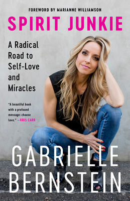 Spirit Junkie: A Radical Road to Self-Love and Miracles by Gabrielle Bernstein