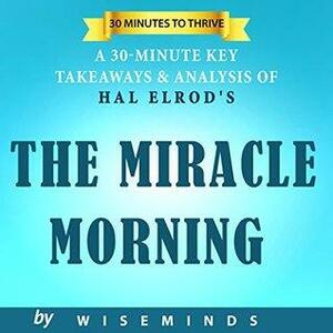 The Miracle Morning by Hal Elrod: The Not-So-Obvious Secret Guaranteed to Transform Your Life by WiseMinds