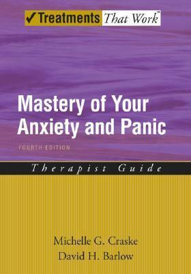 Mastery of Your Anxiety and Panic: Therapist Guide by David H. Barlow, Michelle G. Craske