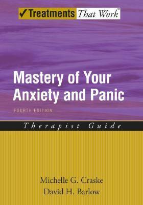 Mastery of Your Anxiety and Panic: Therapist Guide by Michelle G. Craske, David H. Barlow