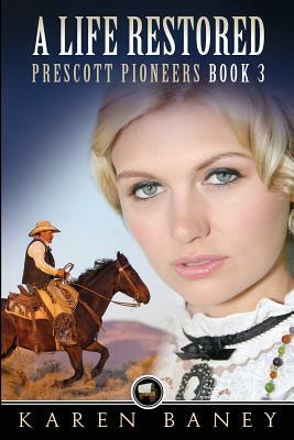 A Life Restored: Prescott Pioneers by Karen Baney