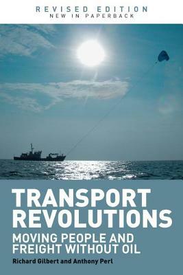 Transport Revolutions: Moving People and Freight Without Oil by Richard Gilbert, Anthony Perl