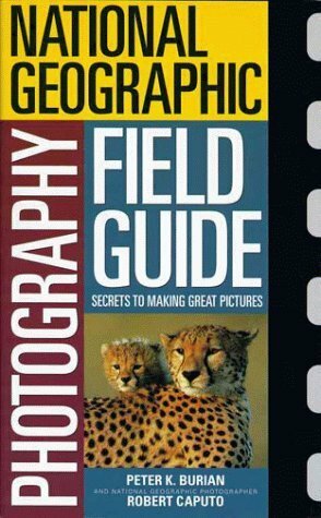National Geographic Photographers Field Guide by Robert Caputo, Peter K. Burian