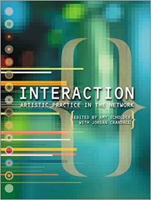 Interaction: Artistic Practice in the Network by Amy Scholder